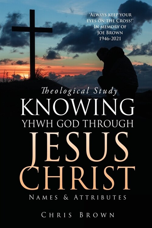 Theological Study KNOWING YHWH GOD THROUGH JESUS CHRIST: Names & Attributes (Paperback)