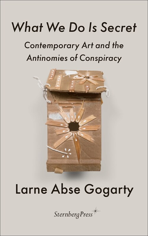 What We Do Is Secret: Contemporary Art and the Antinomies of Conspiracy (Paperback)