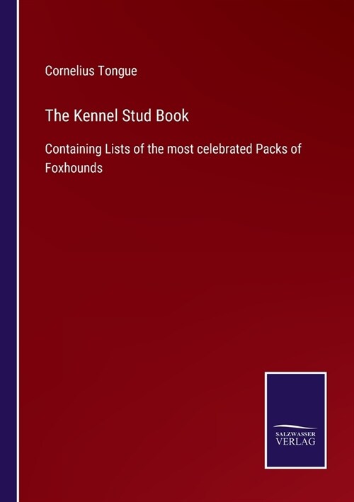 The Kennel Stud Book: Containing Lists of the most celebrated Packs of Foxhounds (Paperback)