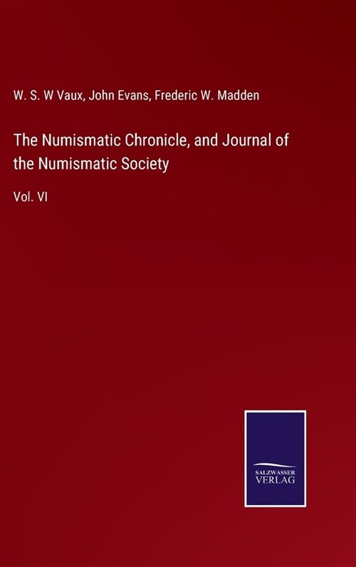 The Numismatic Chronicle, and Journal of the Numismatic Society: Vol. VI (Hardcover)