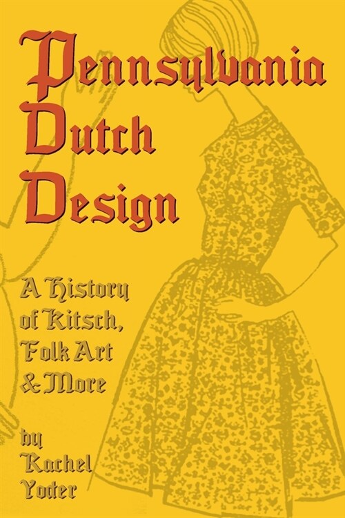 Pennsylvania Dutch Design: A History of Kitsch, Folk Art & More (Paperback)