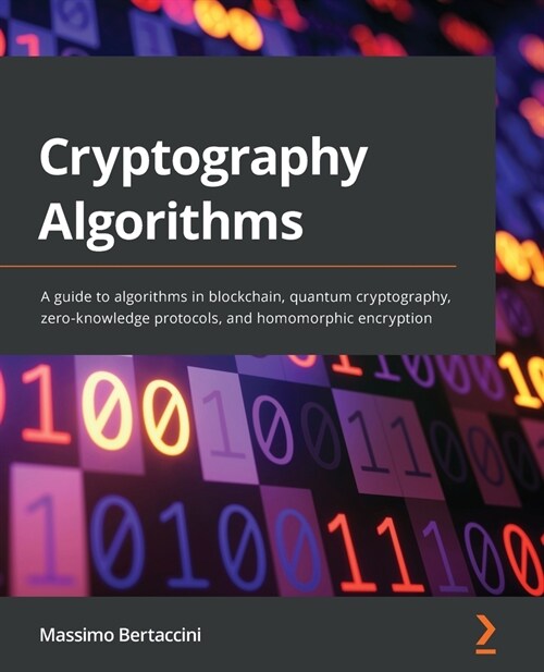 Cryptography Algorithms : A guide to algorithms in blockchain, quantum cryptography, zero-knowledge protocols, and homomorphic encryption (Paperback)