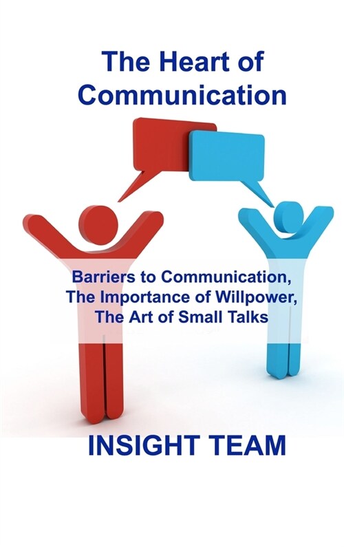 The Heart of Communication: Barriers to Communication, The Importance of Willpower, The Art of Small Talks (Hardcover)