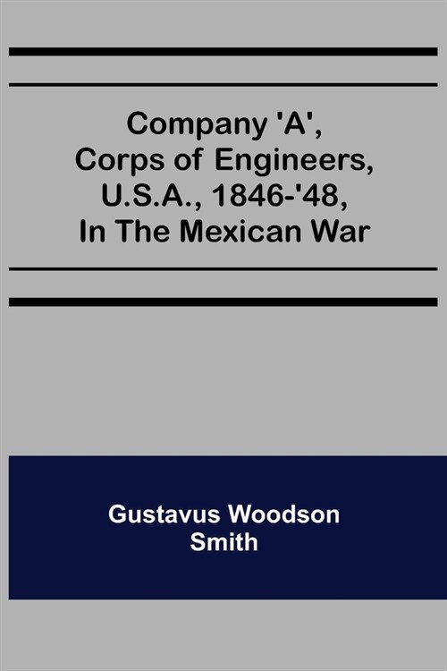 Company A, corps of engineers, U.S.A., 1846-48, in the Mexican war (Paperback)