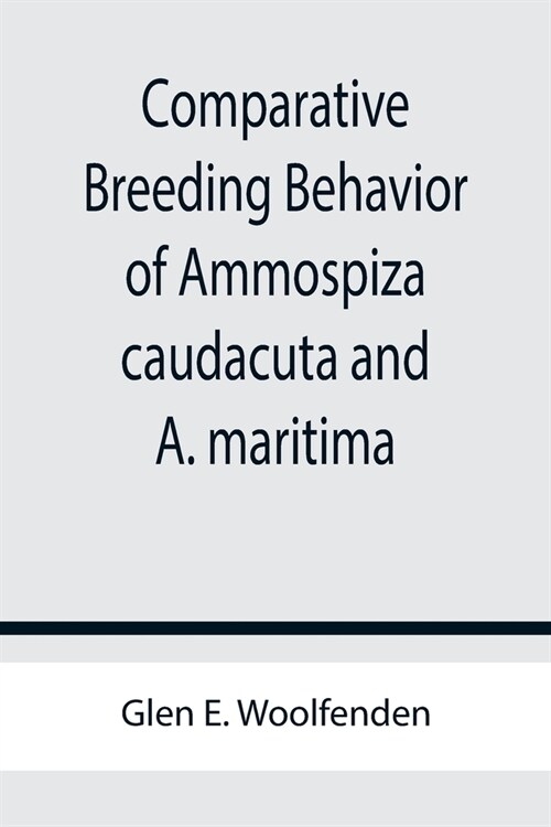 Comparative Breeding Behavior of Ammospiza caudacuta and A. maritima (Paperback)