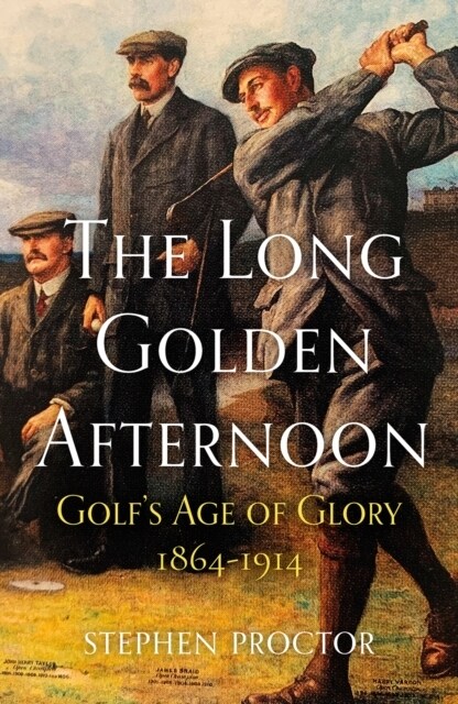 The Long Golden Afternoon : Golfs Age of Glory, 1864-1914 (Hardcover)