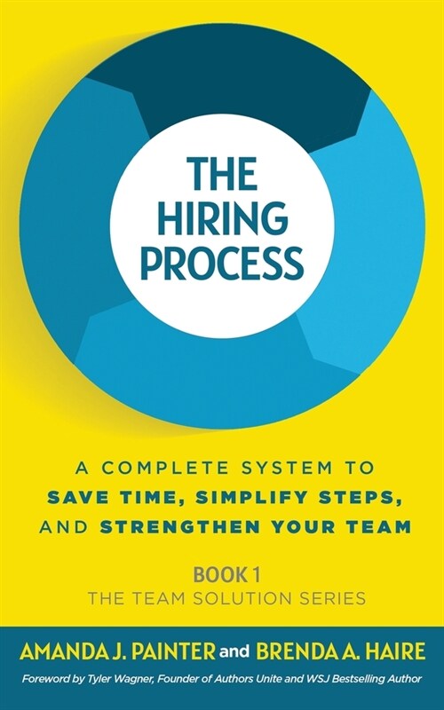 The Hiring Process: A Complete System to Save Time, Simplify Steps, and Strengthen Your Team (Paperback)