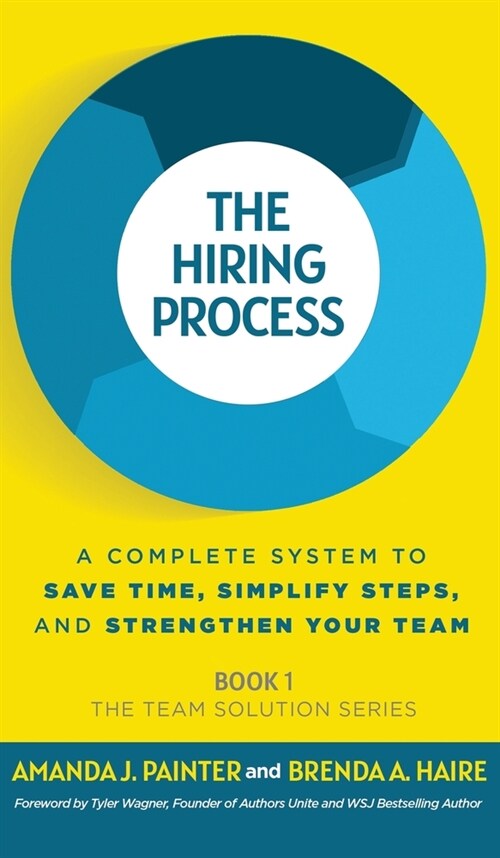 The Hiring Process: A Complete System to Save Time, Simplify Steps, and Strengthen Your Team (Hardcover)