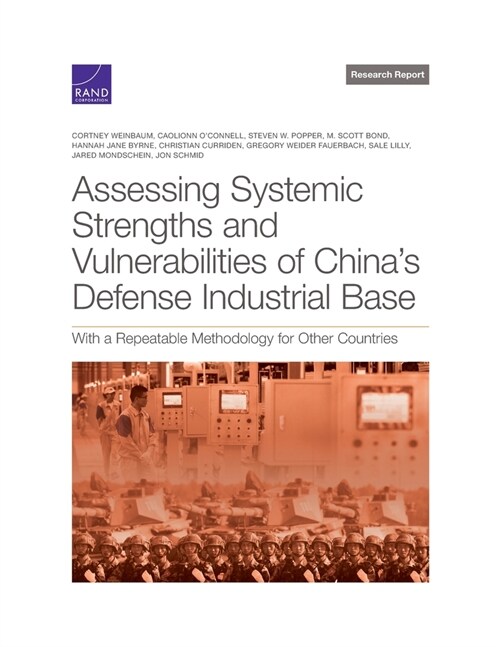 Assessing Systemic Strengths and Vulnerabilities of Chinas Defense Industrial Base: With a Repeatable Methodology for Other Countries (Paperback)