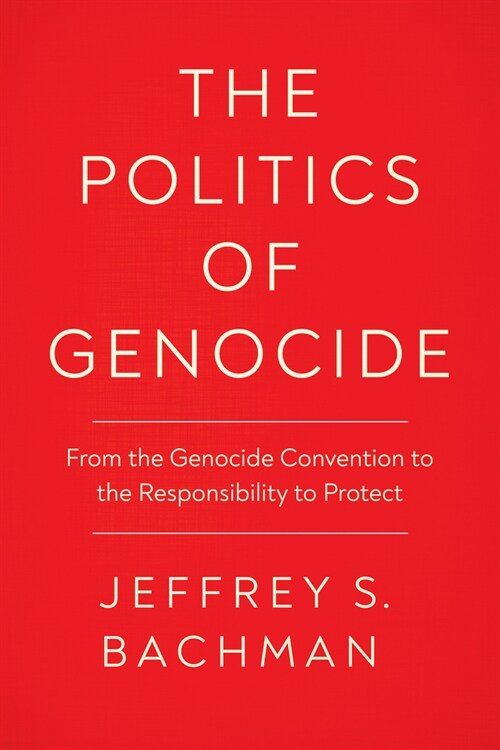 The Politics of Genocide: From the Genocide Convention to the Responsibility to Protect (Hardcover)