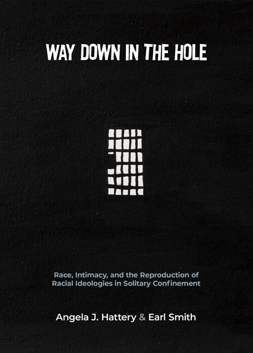 Way Down in the Hole: Race, Intimacy, and the Reproduction of Racial Ideologies in Solitary Confinement (Paperback)