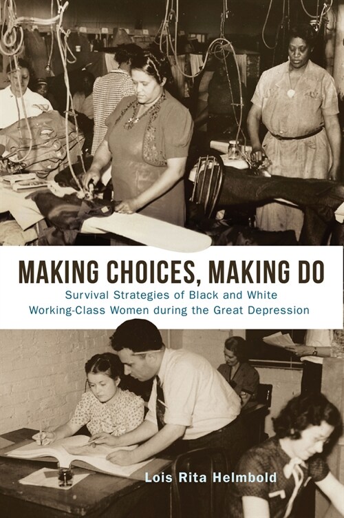 Making Choices, Making Do: Survival Strategies of Black and White Working-Class Women During the Great Depression (Paperback)