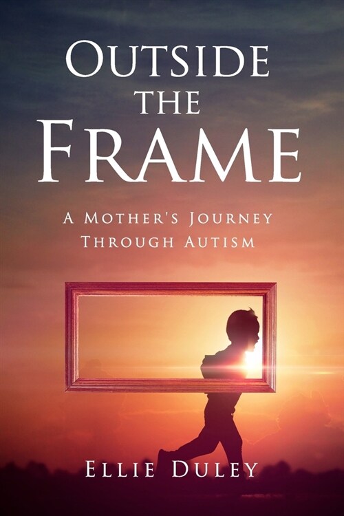 Outside the Frame: A Mothers Journey Through Autism (Paperback)