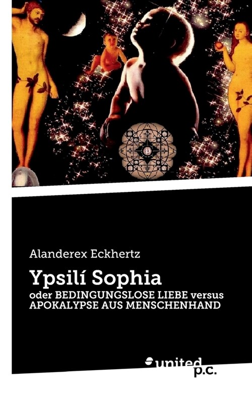 Ypsil?Sophia: oder BEDINGUNGSLOSE LIEBE versus APOKALYPSE AUS MENSCHENHAND (Paperback)