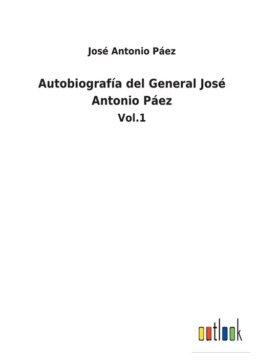 Autobiograf? del General Jos?Antonio P?z: Vol.1 (Paperback)