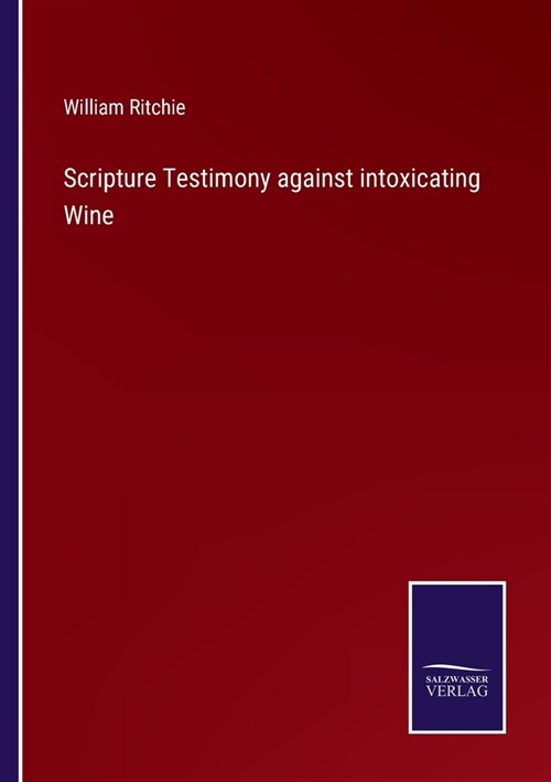 Scripture Testimony against intoxicating Wine (Paperback)