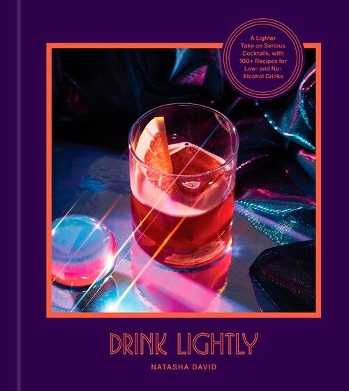 Drink Lightly: A Lighter Take on Serious Cocktails, with 100+ Recipes for Low- And No-Alcohol Drinks: A Cocktail Recipe Book (Hardcover)