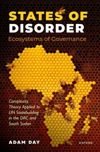 States of Disorder, Ecosystems of Governance : Complexity Theory Applied to UN Statebuilding in the DRC and South Sudan (Hardcover)