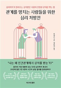 관계를 망치는 사람들을 위한 심리 처방전 :심리학자가 알려주는 상처받은 사람이 친밀한 관계를 맺는 법 