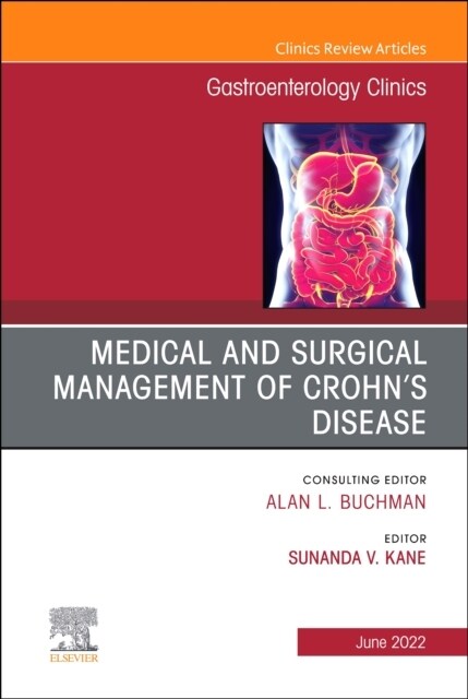 Medical and Surgical Management of Crohns Disease, an Issue of Gastroenterology Clinics of North America: Volume 51-2 (Hardcover)