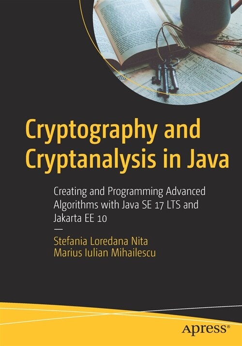Cryptography and Cryptanalysis in Java: Creating and Programming Advanced Algorithms with Java SE 17 LTS and Jakarta EE 10 (Paperback)