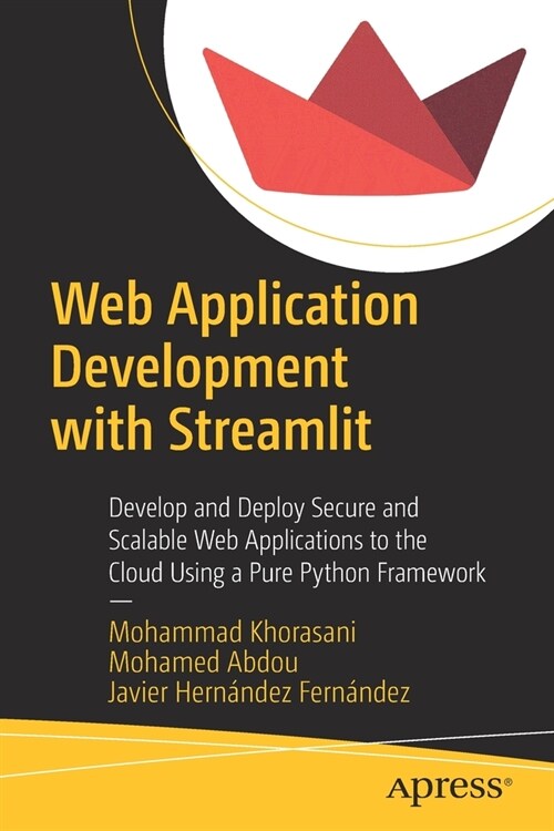 Web Application Development with Streamlit: Develop and Deploy Secure and Scalable Web Applications to the Cloud Using a Pure Python Framework (Paperback)