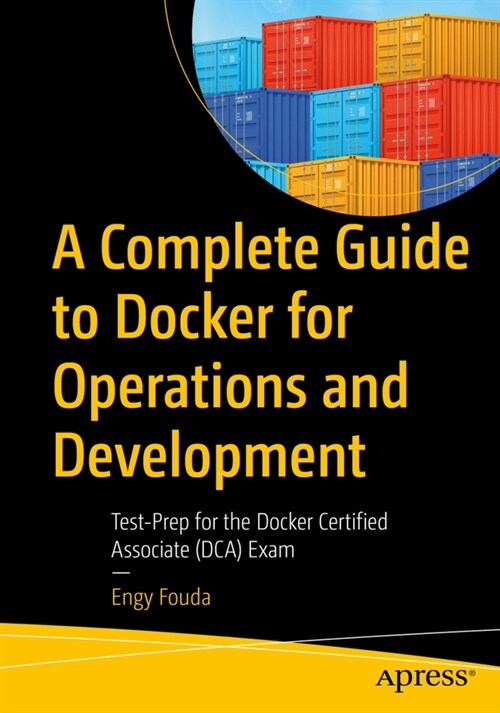 A Complete Guide to Docker for Operations and Development: Test-Prep for the Docker Certified Associate (DCA) Exam (Paperback)