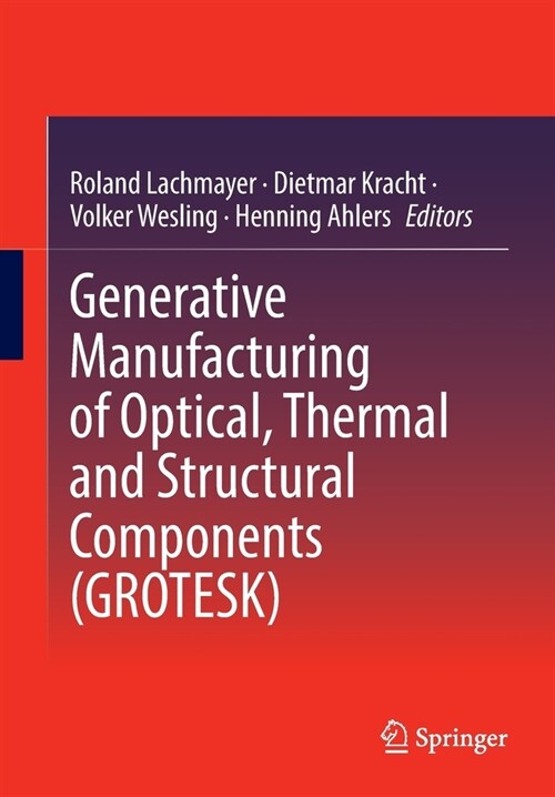 Generative Manufacturing of Optical, Thermal and Structural Components (GROTESK) (Paperback)