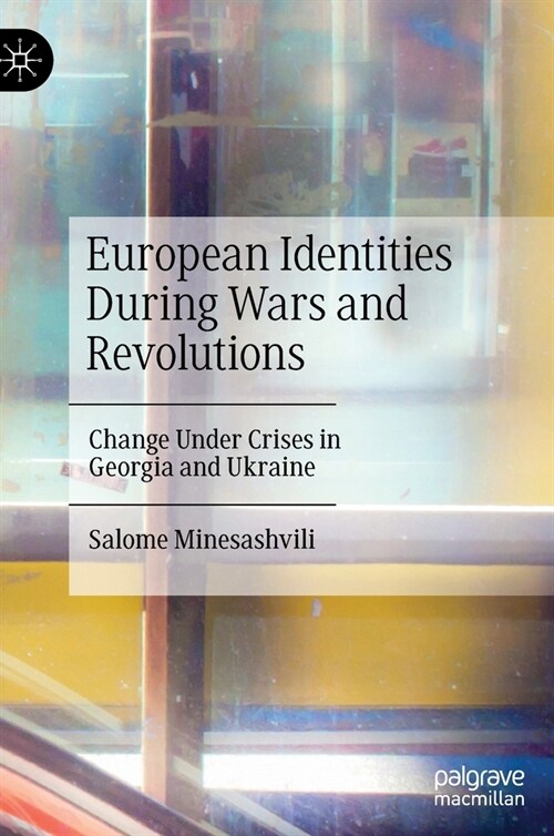 European Identities During Wars and Revolutions: Change Under Crises in Georgia and Ukraine (Hardcover)