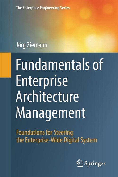 Fundamentals of Enterprise Architecture Management: Foundations for Steering the Enterprise-Wide Digital System (Paperback, 2022)