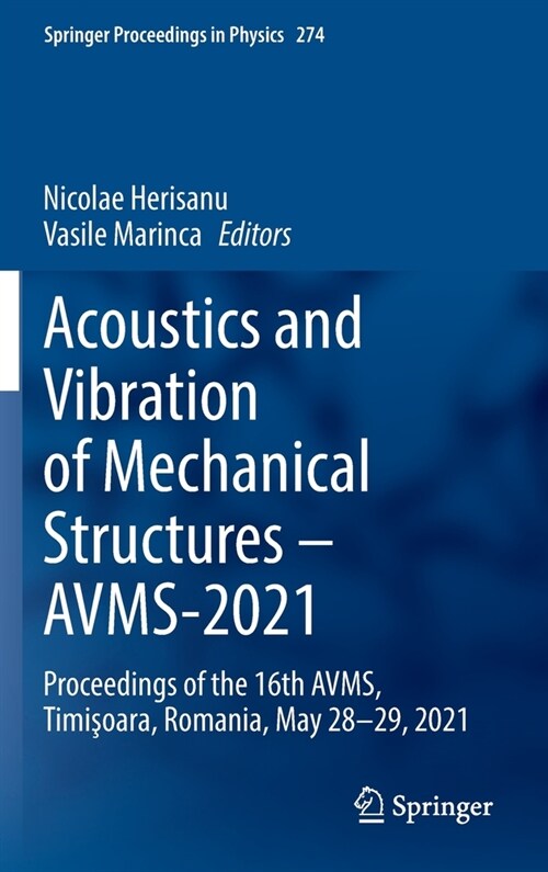Acoustics and Vibration of Mechanical Structures - Avms-2021: Proceedings of the 16th Avms, Timişoara, Romania, May 28-29, 2021 (Hardcover, 2022)