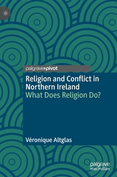 Religion and Conflict in Northern Ireland: What Does Religion Do? (Hardcover)