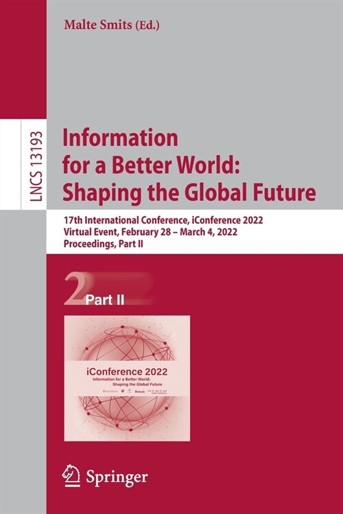 Information for a Better World: Shaping the Global Future: 17th International Conference, iConference 2022, Virtual Event, February 28 - March 4, 2022 (Paperback)