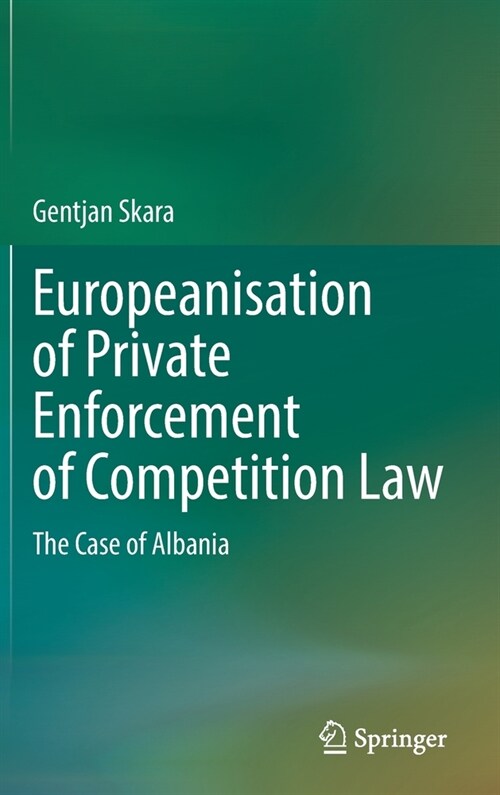 Europeanisation of Private Enforcement of Competition Law: The Case of Albania (Hardcover)