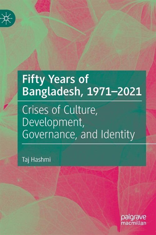 Fifty Years of Bangladesh, 1971-2021: Crises of Culture, Development, Governance, and Identity (Hardcover)