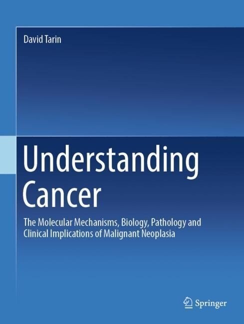 Understanding Cancer: The Molecular Mechanisms, Biology, Pathology and Clinical Implications of Malignant Neoplasia (Hardcover, 2023)