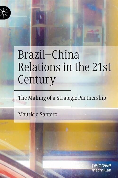 Brazil-China Relations in the 21st Century: The Making of a Strategic Partnership (Hardcover)