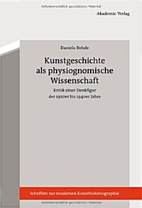 Kunstgeschichte als physiognomische Wissenschaft: Kritik einer Denkfigur der 1920er bis 1940er Jahre (Hardcover, German)