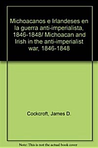 Michoacanos e Irlandeses en la guerra anti-imperialista, 1846-1848/ Michoacan and Irish in the anti-imperialist war, 1846-1848 (Paperback)