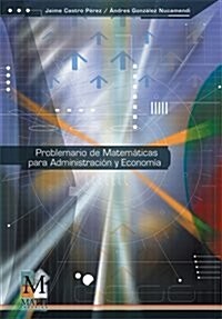 Problemario de matematicas para administracion y economia/ Mathematical Problems for Administration and Economy (Paperback, 1st)