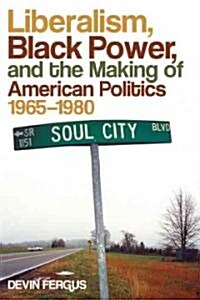 Liberalism, Black Power, and the Making of American Politics, 1965-1980 (Hardcover)