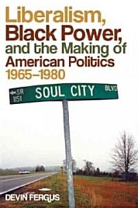 Liberalism, Black Power, and the Making of American Politics, 1965-1980 (Paperback)