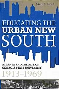 Educating the Urban New South: Atlanta and the Rise of Georgia State University, 1913-1969 (Hardcover)