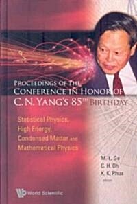 Proceedings of the Conference in Honor of C N Yangs 85th Birthday: Statistical Physics, High Energy, Condensed Matter and Mathematical Physics (Hardcover)