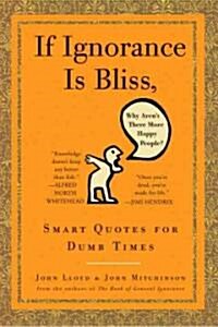 [중고] If Ignorance Is Bliss, Why Arent There More Happy People?: Smart Quotes for Dumb Times (Hardcover, Deckle Edge)