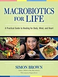 Macrobiotics for Life: A Practical Guide to Healing for Body, Mind, and Heart (Paperback)