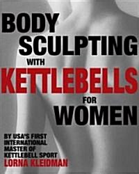 Body Sculpting with Kettlebells for Women: Over 50 Total Body Exercises (Paperback)