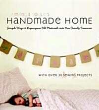 Handmade Home: Simple Ways to Repurpose Old Materials Into New Family Treasures (Paperback)