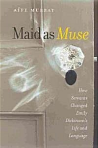 Maid as Muse: How Servants Changed Emily Dickinsons Life and Language (Hardcover)