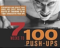 7 Weeks to 100 Push-Ups: Strengthen and Sculpt Your Arms, ABS, Chest, Back and Glutes by Training to Do 100 Consecutive Push- (Paperback)